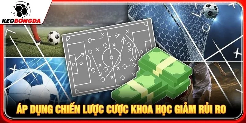 Áp dụng chiến lược cược khoa học giảm rủi ro