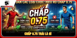 Kèo chấp 0.75 trái là gì