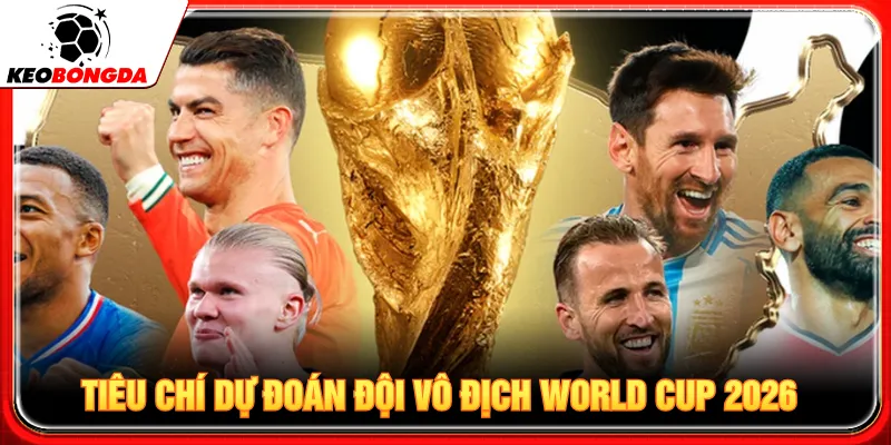 Nắm rõ yếu tố ảnh hưởng dự đoán đội vô địch World Cup 2026